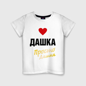 Детская футболка хлопок с принтом Дашка, просто Дашка в Белгороде, 100% хлопок | круглый вырез горловины, полуприлегающий силуэт, длина до линии бедер | 