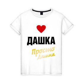 Женская футболка хлопок с принтом Дашка, просто Дашка в Белгороде, 100% хлопок | прямой крой, круглый вырез горловины, длина до линии бедер, слегка спущенное плечо | 