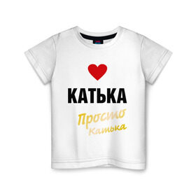 Детская футболка хлопок с принтом Катька, просто Катька в Белгороде, 100% хлопок | круглый вырез горловины, полуприлегающий силуэт, длина до линии бедер | prostoname | екатерина | катька | катя | просто катька