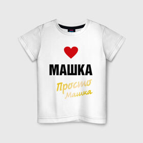 Детская футболка хлопок с принтом Машка, просто Машка в Белгороде, 100% хлопок | круглый вырез горловины, полуприлегающий силуэт, длина до линии бедер | 