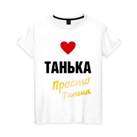 Женская футболка хлопок с принтом Танька, просто Танька в Белгороде, 100% хлопок | прямой крой, круглый вырез горловины, длина до линии бедер, слегка спущенное плечо | prostoname | девушкам | для девушек | имена | имя | танька | таня | татьяна