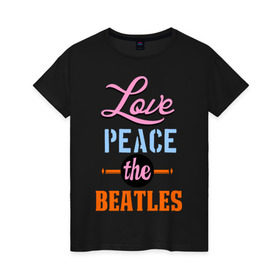 Женская футболка хлопок с принтом Love peace the Beatles в Белгороде, 100% хлопок | прямой крой, круглый вырез горловины, длина до линии бедер, слегка спущенное плечо | beatles | love peace the beatles | the beatles | бителс