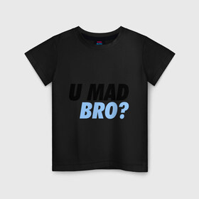 Детская футболка хлопок с принтом U Mad Bro! в Белгороде, 100% хлопок | круглый вырез горловины, полуприлегающий силуэт, длина до линии бедер | swag | you mad bro | сваг | свог | свэг
