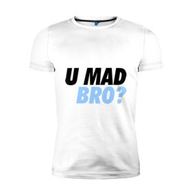 Мужская футболка премиум с принтом U Mad Bro! в Белгороде, 92% хлопок, 8% лайкра | приталенный силуэт, круглый вырез ворота, длина до линии бедра, короткий рукав | Тематика изображения на принте: swag | you mad bro | сваг | свог | свэг