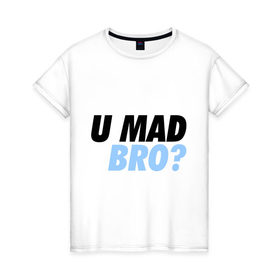 Женская футболка хлопок с принтом U Mad Bro! в Белгороде, 100% хлопок | прямой крой, круглый вырез горловины, длина до линии бедер, слегка спущенное плечо | swag | you mad bro | сваг | свог | свэг