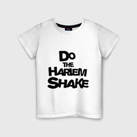 Детская футболка хлопок с принтом Do the harlem shake надпись в Белгороде, 100% хлопок | круглый вырез горловины, полуприлегающий силуэт, длина до линии бедер | Тематика изображения на принте: do the harlem shake | интернет приколы | харлем шейк