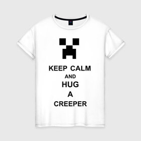 Женская футболка хлопок с принтом keep calm and hug a creeper в Белгороде, 100% хлопок | прямой крой, круглый вырез горловины, длина до линии бедер, слегка спущенное плечо | keep calm | keep calm and hug a creeper
