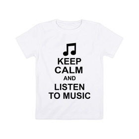 Детская футболка хлопок с принтом Keep calm and listen to music в Белгороде, 100% хлопок | круглый вырез горловины, полуприлегающий силуэт, длина до линии бедер | keep calm | keep calm and listen to music