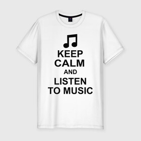 Мужская футболка премиум с принтом Keep calm and listen to music в Белгороде, 92% хлопок, 8% лайкра | приталенный силуэт, круглый вырез ворота, длина до линии бедра, короткий рукав | keep calm | keep calm and listen to music