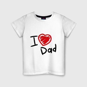 Детская футболка хлопок с принтом love dad в Белгороде, 100% хлопок | круглый вырез горловины, полуприлегающий силуэт, длина до линии бедер | Тематика изображения на принте: i love dad | для отца | для папы | отцу | папа | я люблю отца