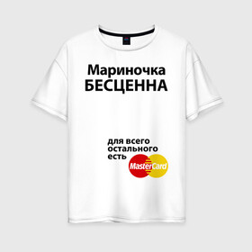 Женская футболка хлопок Oversize с принтом Мариночка бесценна в Белгороде, 100% хлопок | свободный крой, круглый ворот, спущенный рукав, длина до линии бедер
 | marina | mastercard | бесценна | имена | марина | мариночка | мастеркард