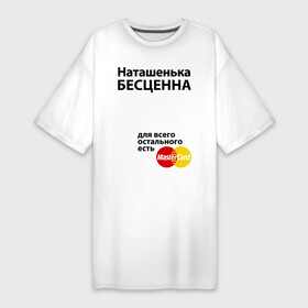 Платье-футболка хлопок с принтом Наташенька бесценна в Белгороде,  |  | Тематика изображения на принте: mastercard | natasha | бесценна | имена | мастеркард | наталья | наташа | наташенька