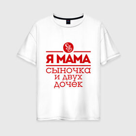 Женская футболка хлопок Oversize с принтом Мама сыночка и двух дочек в Белгороде, 100% хлопок | свободный крой, круглый ворот, спущенный рукав, длина до линии бедер
 | две дочки | для мамы | для матери | матери | подарок маме | сысночек | я мама