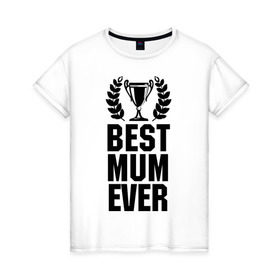 Женская футболка хлопок с принтом Best mum ever в Белгороде, 100% хлопок | прямой крой, круглый вырез горловины, длина до линии бедер, слегка спущенное плечо | best mum ever | лучшая мама | мама | подарок маме | самая лучшая мама