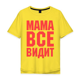 Мужская футболка хлопок Oversize с принтом Мама всё видит в Белгороде, 100% хлопок | свободный крой, круглый ворот, “спинка” длиннее передней части | Тематика изображения на принте: для мамы | для матери | подарок маме