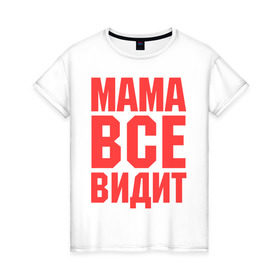 Женская футболка хлопок с принтом Мама всё видит в Белгороде, 100% хлопок | прямой крой, круглый вырез горловины, длина до линии бедер, слегка спущенное плечо | Тематика изображения на принте: для мамы | для матери | подарок маме