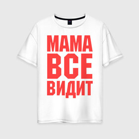 Женская футболка хлопок Oversize с принтом Мама всё видит в Белгороде, 100% хлопок | свободный крой, круглый ворот, спущенный рукав, длина до линии бедер
 | Тематика изображения на принте: для мамы | для матери | подарок маме