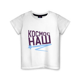 Детская футболка хлопок с принтом Космос наш logo в Белгороде, 100% хлопок | круглый вырез горловины, полуприлегающий силуэт, длина до линии бедер | space | галактика | день космонавтики | космос | космос наш | полет в космос