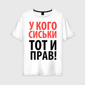 Женская футболка хлопок Oversize с принтом У кого сиськи - тот и прав в Белгороде, 100% хлопок | свободный крой, круглый ворот, спущенный рукав, длина до линии бедер
 | девушкам | для девушек | надписи