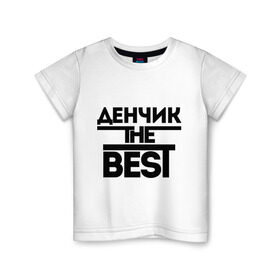 Детская футболка хлопок с принтом Денчик the best в Белгороде, 100% хлопок | круглый вырез горловины, полуприлегающий силуэт, длина до линии бедер | denisname | денис | дэн | имена | лучший | мужское имя