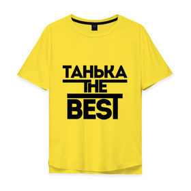 Мужская футболка хлопок Oversize с принтом Танька the best в Белгороде, 100% хлопок | свободный крой, круглый ворот, “спинка” длиннее передней части | tanya | женское имя | имена | лучшая | таня | татьяна