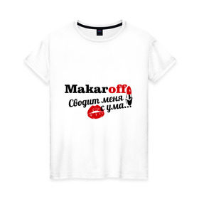 Женская футболка хлопок с принтом Макаров в Белгороде, 100% хлопок | прямой крой, круглый вырез горловины, длина до линии бедер, слегка спущенное плечо | makaroff | имена | имя | макаров | подарок любимому | подарок парню | сводит меня с ума | фамилии
