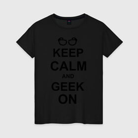 Женская футболка хлопок с принтом Кeep calm and geek on в Белгороде, 100% хлопок | прямой крой, круглый вырез горловины, длина до линии бедер, слегка спущенное плечо | гик | очкарик | очки | умный