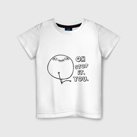 Детская футболка хлопок с принтом Oh stop it you (ой ну прекрати) в Белгороде, 100% хлопок | круглый вырез горловины, полуприлегающий силуэт, длина до линии бедер | интернет мемы | интернет приколы | мемы | ой прекрати | прекрати | приколы