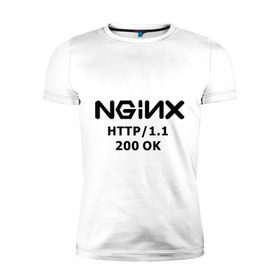 Мужская футболка премиум с принтом nginx 200 OK в Белгороде, 92% хлопок, 8% лайкра | приталенный силуэт, круглый вырез ворота, длина до линии бедра, короткий рукав | nginx | админам | администраторам | для админа | профессии | сервера | системным администраторам