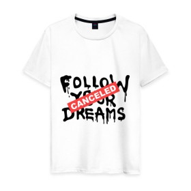 Мужская футболка хлопок с принтом Follow your Dreams в Белгороде, 100% хлопок | прямой крой, круглый вырез горловины, длина до линии бедер, слегка спущенное плечо. | banksy | dreams | follow your | follow your dreams | бенкси | бэнкси | графити | граффити | мечты | следовать вашей мечты | стрит арт | стритарт