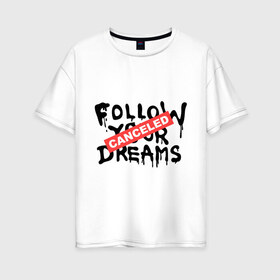 Женская футболка хлопок Oversize с принтом Follow your Dreams в Белгороде, 100% хлопок | свободный крой, круглый ворот, спущенный рукав, длина до линии бедер
 | banksy | dreams | follow your | follow your dreams | бенкси | бэнкси | графити | граффити | мечты | следовать вашей мечты | стрит арт | стритарт