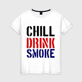 Женская футболка хлопок с принтом Chill drink smoke в Белгороде, 100% хлопок | прямой крой, круглый вырез горловины, длина до линии бедер, слегка спущенное плечо | пить