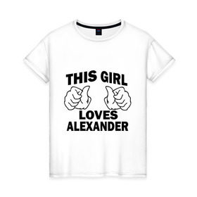 Женская футболка хлопок с принтом Эта девушка любит Александра в Белгороде, 100% хлопок | прямой крой, круглый вырез горловины, длина до линии бедер, слегка спущенное плечо | alexander | this girl loves | александр | имена | саша
