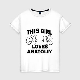 Женская футболка хлопок с принтом Эта девушка любит Анатолия в Белгороде, 100% хлопок | прямой крой, круглый вырез горловины, длина до линии бедер, слегка спущенное плечо | 