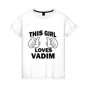 Женская футболка хлопок с принтом Эта девушка любит Вадима в Белгороде, 100% хлопок | прямой крой, круглый вырез горловины, длина до линии бедер, слегка спущенное плечо | Тематика изображения на принте: this girl loves | vadim | вадим | имена