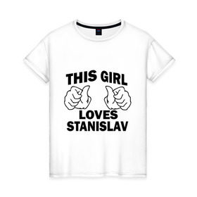 Женская футболка хлопок с принтом Эта девушка любит Станислава в Белгороде, 100% хлопок | прямой крой, круглый вырез горловины, длина до линии бедер, слегка спущенное плечо | this girl loves | имена | мужское имя | стас