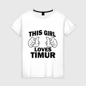 Женская футболка хлопок с принтом Эта девушка любит Тимура в Белгороде, 100% хлопок | прямой крой, круглый вырез горловины, длина до линии бедер, слегка спущенное плечо | this girl loves | имена | мужское имя