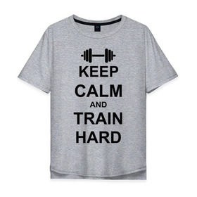 Мужская футболка хлопок Oversize с принтом Keep calm and train hard в Белгороде, 100% хлопок | свободный крой, круглый ворот, “спинка” длиннее передней части | keep calm | keep calm and train hard | train hard | гантель