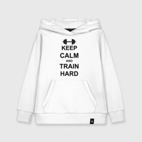 Детская толстовка хлопок с принтом Keep calm and train hard в Белгороде, 100% хлопок | Круглый горловой вырез, эластичные манжеты, пояс, капюшен | keep calm | keep calm and train hard | train hard | гантель