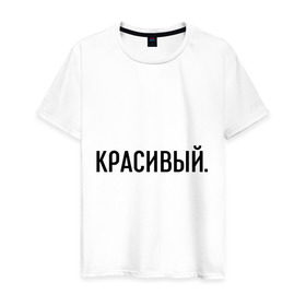 Мужская футболка хлопок с принтом Красивый в Белгороде, 100% хлопок | прямой крой, круглый вырез горловины, длина до линии бедер, слегка спущенное плечо. | комплименты | красавец | красавчик | красивый | кркасава | мужчине | подарок любимому | подарок парню