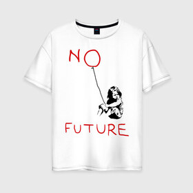 Женская футболка хлопок Oversize с принтом No future Banksy в Белгороде, 100% хлопок | свободный крой, круглый ворот, спущенный рукав, длина до линии бедер
 | banksy | бэнкси | графити | граффити | стрит арт