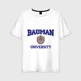 Женская футболка хлопок Oversize с принтом BAUMAN University в Белгороде, 100% хлопок | свободный крой, круглый ворот, спущенный рукав, длина до линии бедер
 | баумана | вуз | институт | студенческие | университет