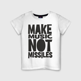 Детская футболка хлопок с принтом Make Music Not Missiles в Белгороде, 100% хлопок | круглый вырез горловины, полуприлегающий силуэт, длина до линии бедер | музыка | создавай музыку