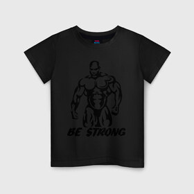 Детская футболка хлопок с принтом Be strong (bodybuilding) в Белгороде, 100% хлопок | круглый вырез горловины, полуприлегающий силуэт, длина до линии бедер | Тематика изображения на принте: bodybuilding | poerlifting | sport | бодибилдинг | мускулатура | мышцы | пауэрлифтинг | сила | силовой спорт