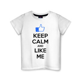 Детская футболка хлопок с принтом Keep calm and like me. в Белгороде, 100% хлопок | круглый вырез горловины, полуприлегающий силуэт, длина до линии бедер | facebook | keep calm | keep calm and like me | like me | лайк | лайкни мне | рука | рука с большим пальцем | фейсбук