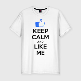 Мужская футболка премиум с принтом Keep calm and like me. в Белгороде, 92% хлопок, 8% лайкра | приталенный силуэт, круглый вырез ворота, длина до линии бедра, короткий рукав | facebook | keep calm | keep calm and like me | like me | лайк | лайкни мне | рука | рука с большим пальцем | фейсбук