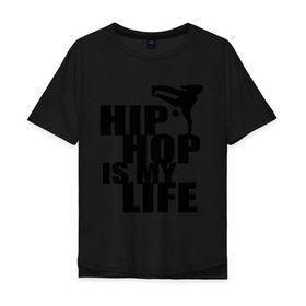 Мужская футболка хлопок Oversize с принтом Hip hop is my life в Белгороде, 100% хлопок | свободный крой, круглый ворот, “спинка” длиннее передней части | хип хоп