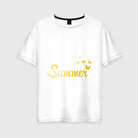 Женская футболка хлопок Oversize с принтом Summer butterfly в Белгороде, 100% хлопок | свободный крой, круглый ворот, спущенный рукав, длина до линии бедер
 | summer | бабочки | девушкам | золото | золотой шрифт | лето