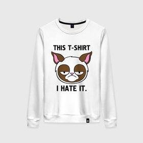 Женский свитшот хлопок с принтом This t-shirt i hate it. (Я ненавижу эту футболку) в Белгороде, 100% хлопок | прямой крой, круглый вырез, на манжетах и по низу широкая трикотажная резинка  | Тематика изображения на принте: интернет кот | коты | кошки | угрюмый кот