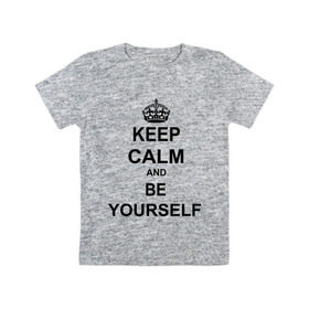 Детская футболка хлопок с принтом Keep calm and be yourself в Белгороде, 100% хлопок | круглый вырез горловины, полуприлегающий силуэт, длина до линии бедер | keep calm | keep calm and be yourself | будь собой | сохраняйте спокойствие
